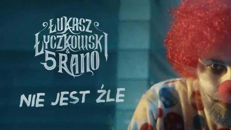 "Nie jest źle" - nowy teledysk od Łukasz Łyczkowski & 5 RANO